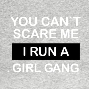 You can`t scare me, i run a girl gang T-Shirt